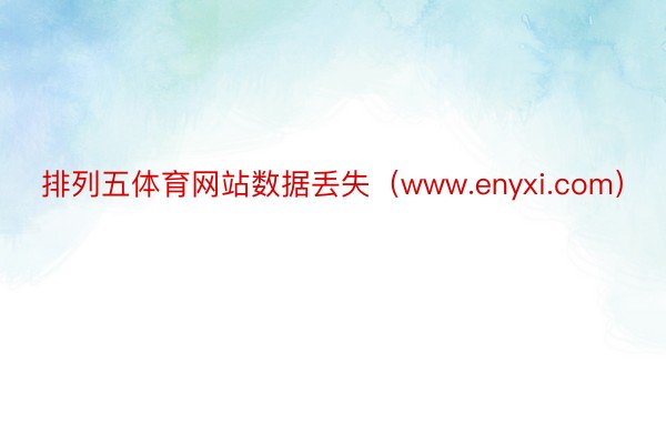 排列五体育网站数据丢失（www.enyxi.com）