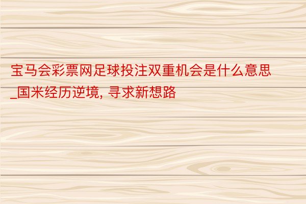 宝马会彩票网足球投注双重机会是什么意思_国米经历逆境， 寻求新想路