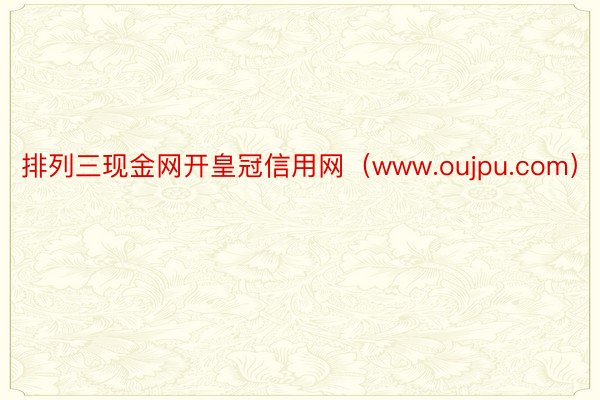 排列三现金网开皇冠信用网（www.oujpu.com）