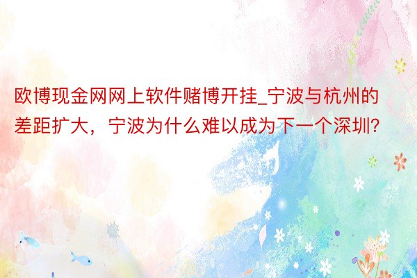 欧博现金网网上软件赌博开挂_宁波与杭州的差距扩大，宁波为什么难以成为下一个深圳？