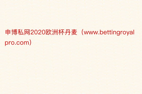 申博私网2020欧洲杯丹麦（www.bettingroyalpro.com）