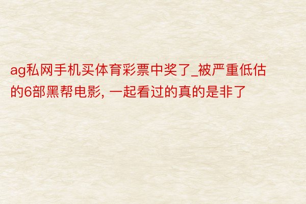 ag私网手机买体育彩票中奖了_被严重低估的6部黑帮电影, 一起看过的真的是非了