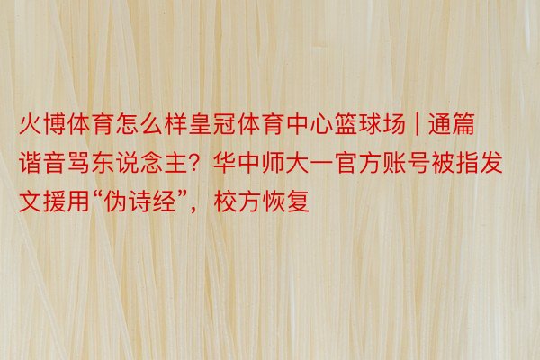 火博体育怎么样皇冠体育中心篮球场 | 通篇谐音骂东说念主？华中师大一官方账号被指发文援用“伪诗经”，校方恢复